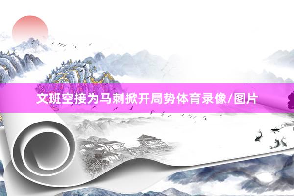 文班空接为马刺掀开局势体育录像/图片