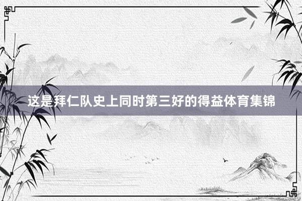 这是拜仁队史上同时第三好的得益体育集锦