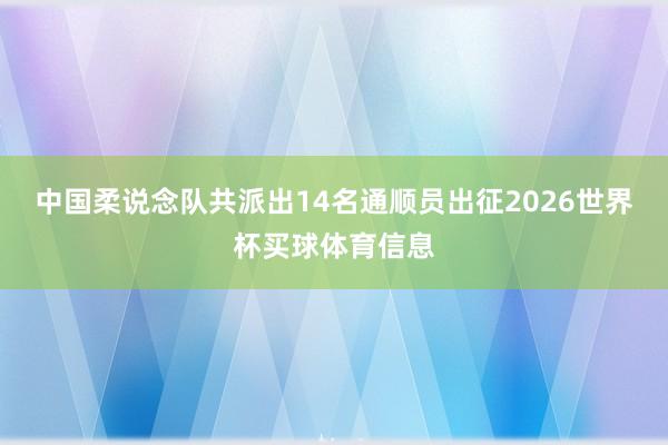 中国柔说念队共派出14名通顺员出征2026世界杯买球体育信息