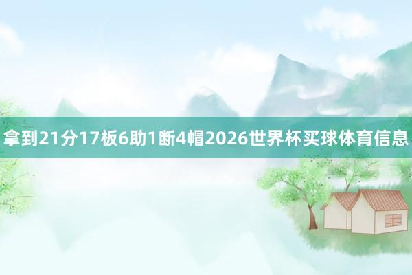 拿到21分17板6助1断4帽2026世界杯买球体育信息
