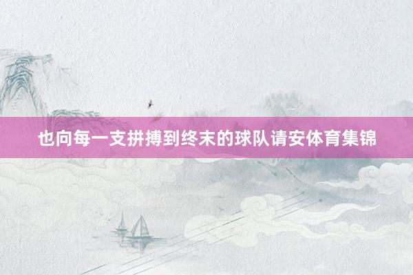 也向每一支拼搏到终末的球队请安体育集锦
