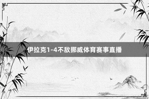 伊拉克1-4不敌挪威体育赛事直播